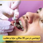 ارتودنسی در 30 سالگی، مزایا، معایب و هزینه